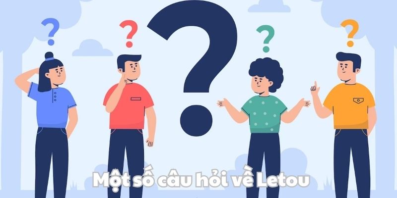 FAQs: giải đáp thắc mắc người chơi về hệ thống Letou